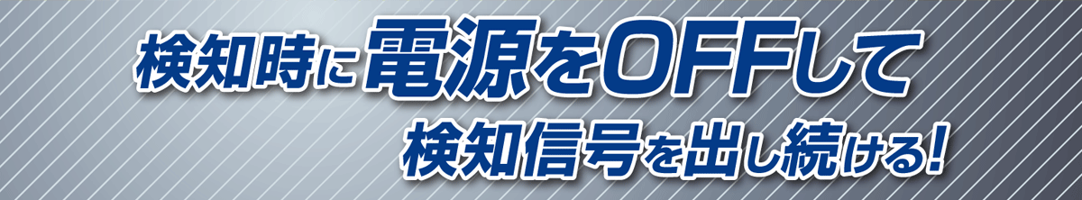 検知時に本装置の電源をOFFして検知信号を出し続ける